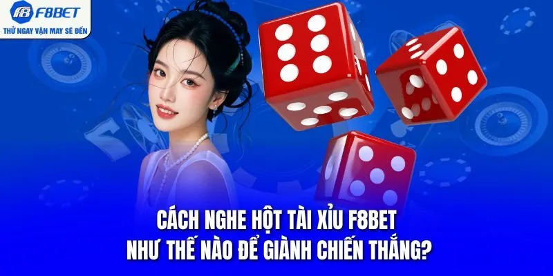 Cách Nghe Hột Tài Xỉu F8BET Như Thế Nào Để Giành Chiến Thắng?