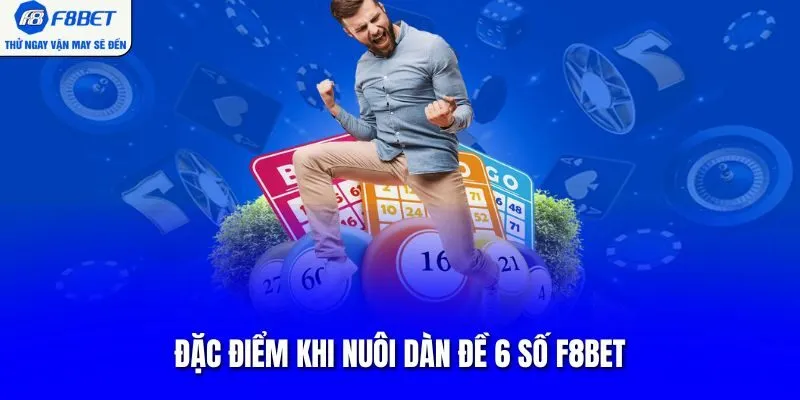 Đặc điểm khi nuôi dàn đề 6 số F8BET
