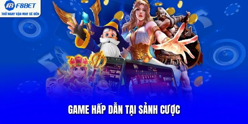 Game hấp dẫn tại sảnh cược