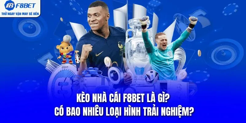 Kèo Nhà Cái F8BET Là Gì? Có Bao Nhiêu Loại Hình Trải Nghiệm?