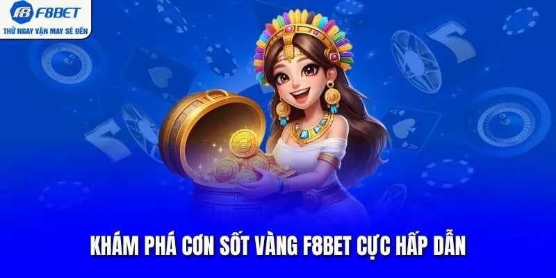 Khám phá Cơn Sốt Vàng F8BET cực hấp dẫn