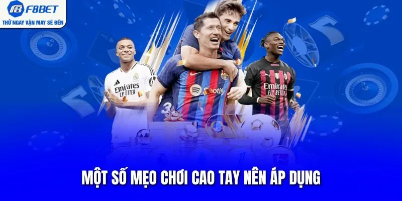 Một số mẹo chơi cao tay nên áp dụng