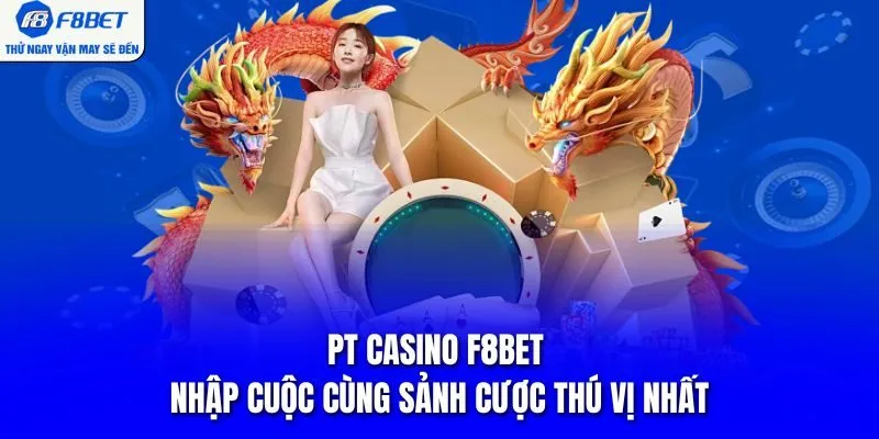PT Casino F8BET - Nhập Cuộc Cùng Sảnh Cược Thú Vị Nhất