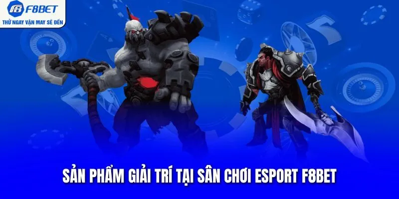 Sản phẩm giải trí tại sân chơi Esport F8BET