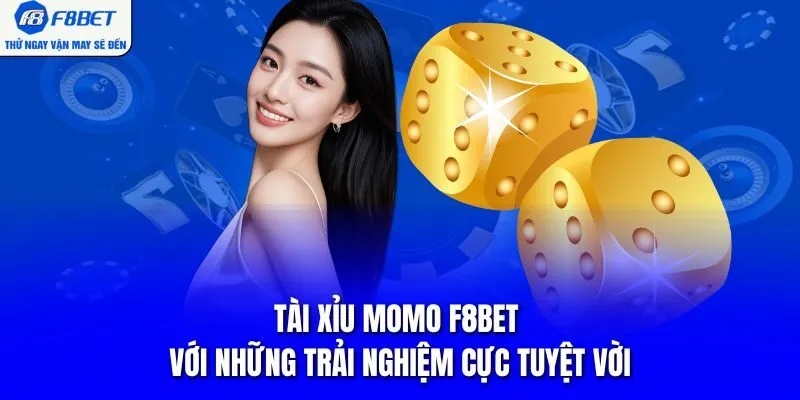 Tài Xỉu Momo F8BET Với Những Trải Nghiệm Cực Tuyệt Vời