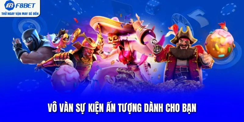 Vô vàn sự kiện ấn tượng dành cho bạn